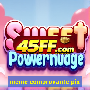 meme comprovante pix